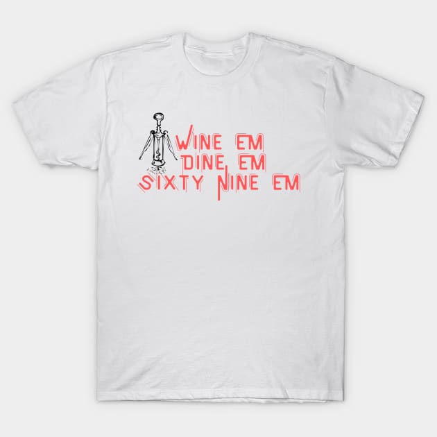 Wine Em Dine Em Sixty Nine Em - Funny Wine Lover Quote T-Shirt by Grun illustration 